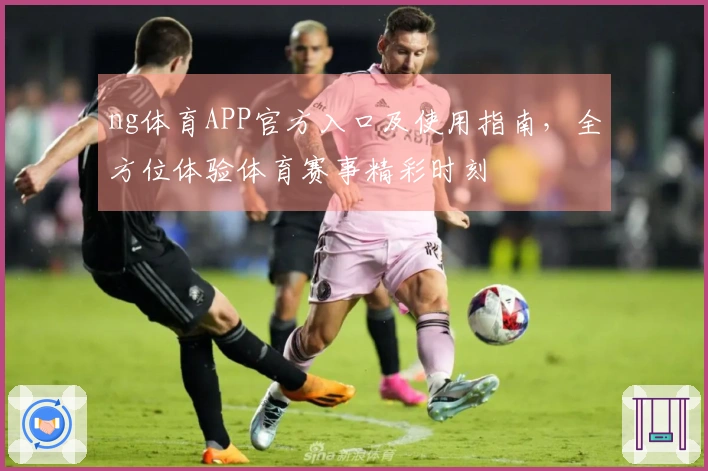 ng体育APP官方入口及使用指南，全方位体验体育赛事精彩时刻