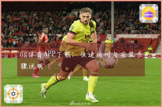 ng体育APP下载：快速访问与安装步骤说明