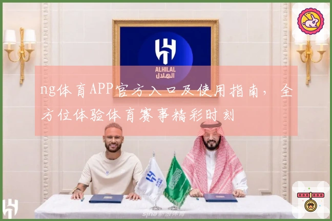 ng体育APP官方入口及使用指南，全方位体验体育赛事精彩时刻