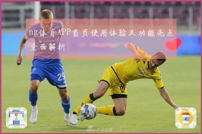 ng体育APP首页使用体验及功能亮点全面解析